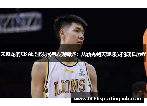 朱俊龙的CBA职业发展与表现综述：从新秀到关键球员的成长历程