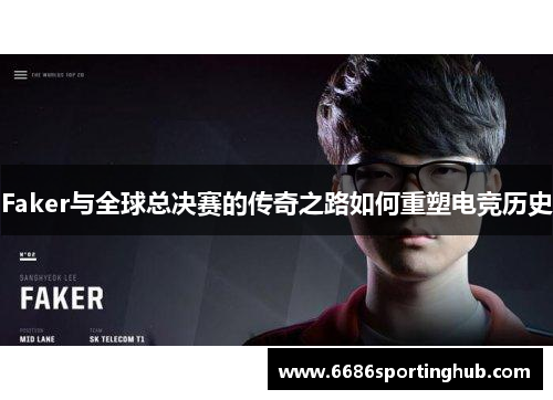 Faker与全球总决赛的传奇之路如何重塑电竞历史