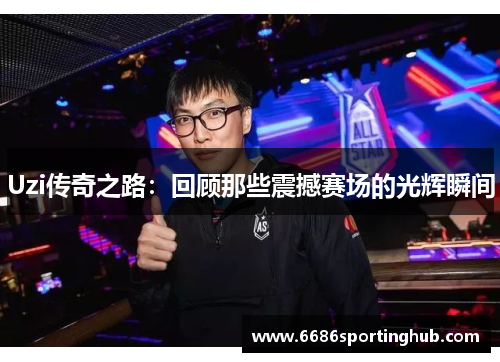 Uzi传奇之路：回顾那些震撼赛场的光辉瞬间