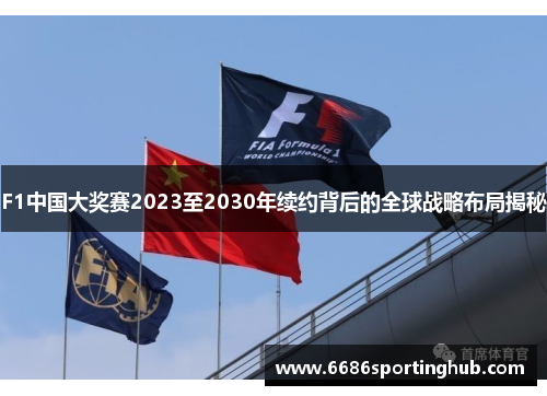 F1中国大奖赛2023至2030年续约背后的全球战略布局揭秘