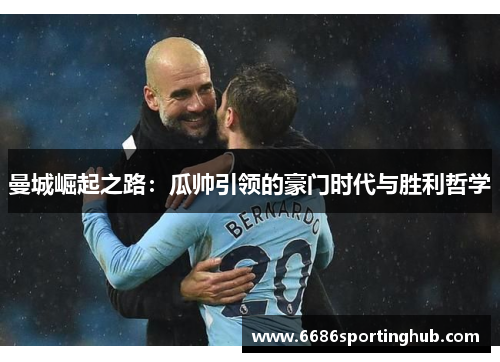 曼城崛起之路：瓜帅引领的豪门时代与胜利哲学
