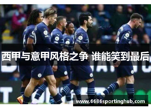 西甲与意甲风格之争 谁能笑到最后