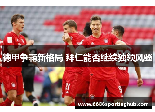 德甲争霸新格局 拜仁能否继续独领风骚