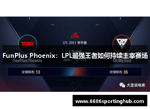 FunPlus Phoenix：LPL最强王者如何持续主宰赛场