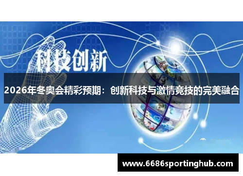2026年冬奥会精彩预期：创新科技与激情竞技的完美融合